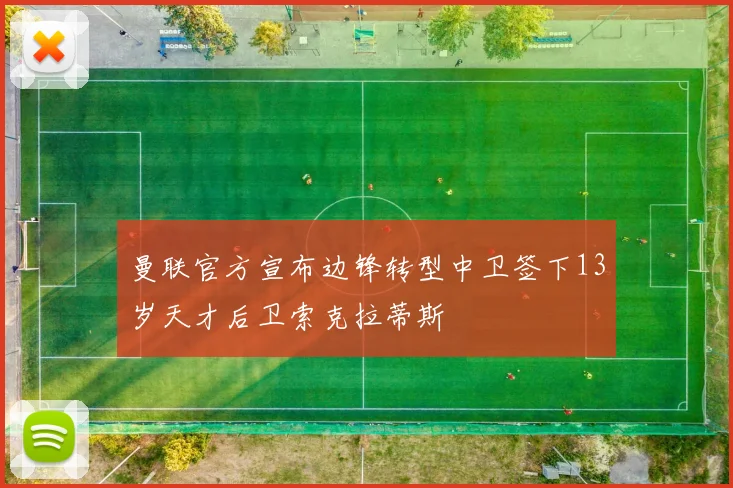 曼联官方宣布边锋转型中卫签下13岁天才后卫索克拉蒂斯